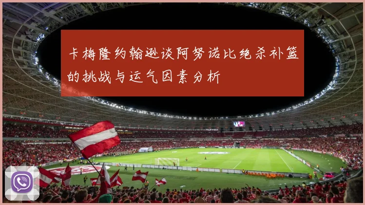 卡梅隆约翰逊谈阿努诺比绝杀补篮的挑战与运气因素分析
