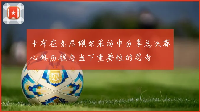 卡布在克尼佩尔采访中分享总决赛心路历程与当下重要性的思考